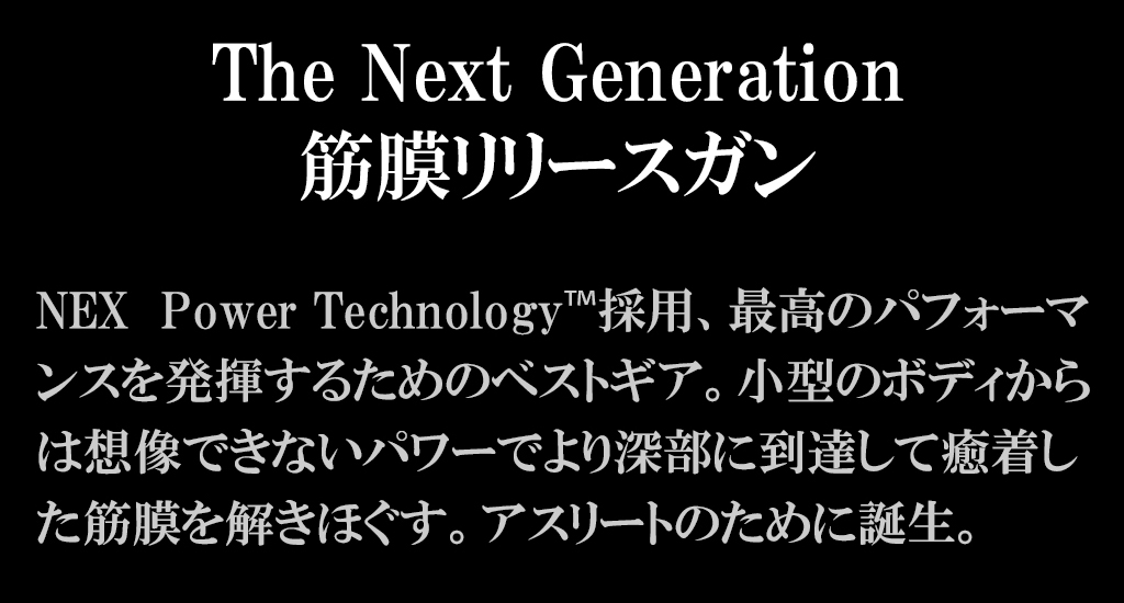 運動不足で凝り固まった筋膜をリリース！『O'Yeet NEX』専用パワートレインNEX Power Technology™搭載  フルメタルシャフト採用圧倒的なパフォーマンス 最大3500rpmの高速振動と600ｍN/mの高トルク 580gの軽量ボディ 15cmのスモールサイズ  240分の連続使用時間 4段階の ...