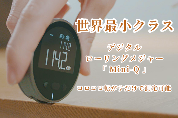 片手で転がすだけの楽々測定!
世界最小クラス デジタルローリングメジャー「Mini-Q」
【曲線や立体物など...